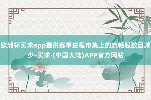 欧洲杯买球app提供赛事进程市集上的流畅股数目减少-买球·(中国大陆)APP官方网站